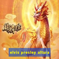 elvis presley altura